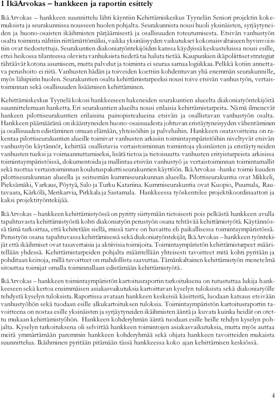 Etsivän vanhustyön osalta toiminta nähtiin riittämättömäksi, vaikka yksinäisyyden vaikutukset kokonaisvaltaiseen hyvinvoi n- tiin ovat tiedostettuja.