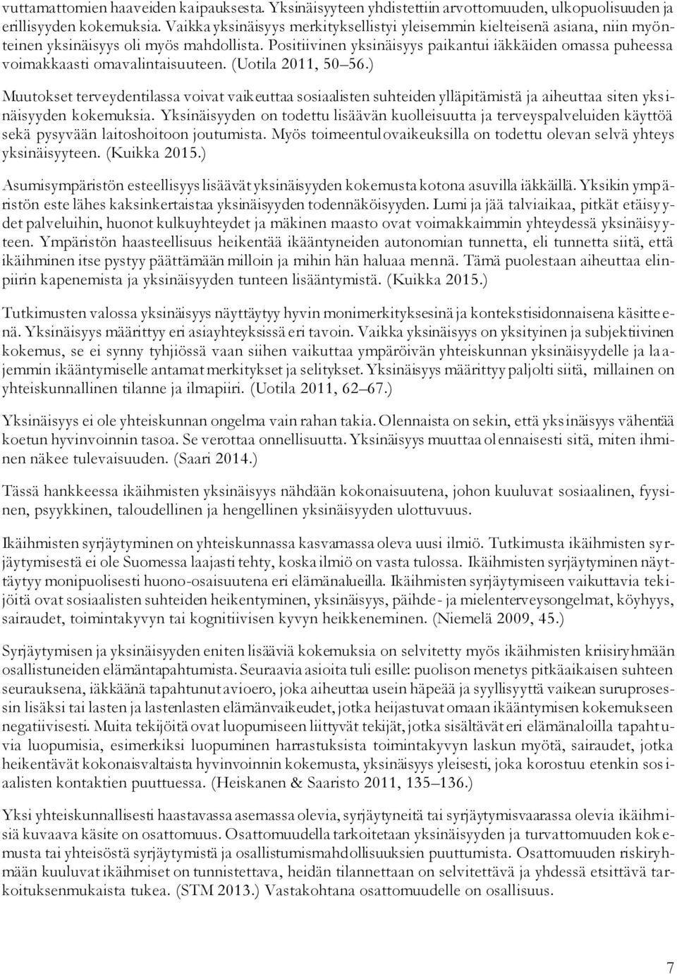 Positiivinen yksinäisyys paikantui iäkkäiden omassa puheessa voimakkaasti omavalintaisuuteen. (Uotila 2011, 50 56.