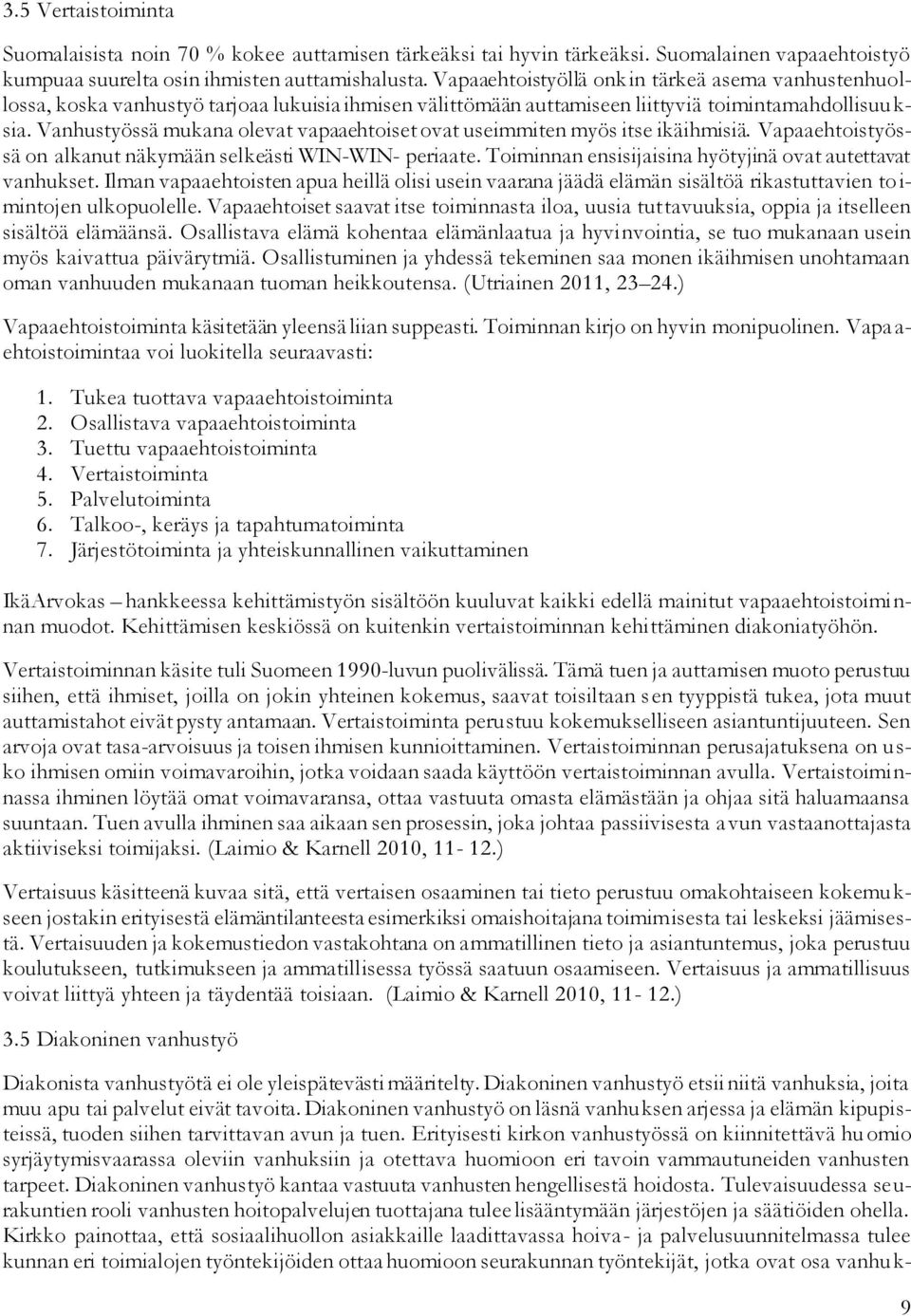 Vanhustyössä mukana olevat vapaaehtoiset ovat useimmiten myös itse ikäihmisiä. Vapaaehtoistyössä on alkanut näkymään selkeästi WIN-WIN- periaate.