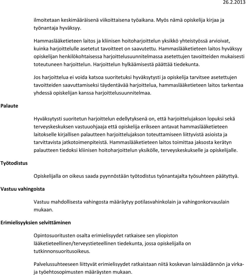 Hammaslääketieteen laitos hyväksyy opiskelijan henkilökohtaisessa harjoittelusuunnitelmassa asetettujen tavoitteiden mukaisesti toteutuneen harjoittelun. Harjoittelun hylkäämisestä päättää tiedekunta.