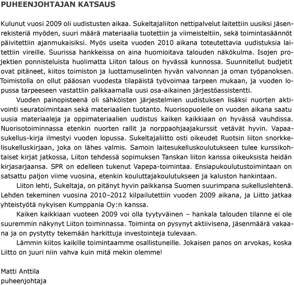 Myös useita vuoden 2010 aikana toteutettavia uudistuksia laitettiin vireille. Suurissa hankkeissa on aina huomioitava talouden näkökulma.