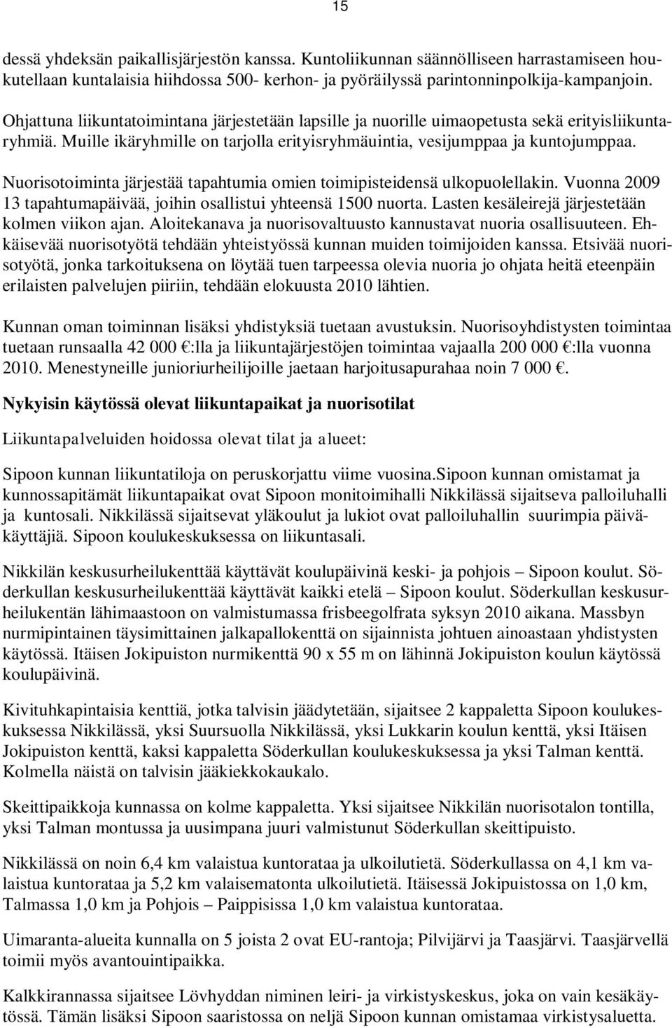 Nuorisotoiminta järjestää tapahtumia omien toimipisteidensä ulkopuolellakin. Vuonna 2009 13 tapahtumapäivää, joihin osallistui yhteensä 1500 nuorta. Lasten kesäleirejä järjestetään kolmen viikon ajan.