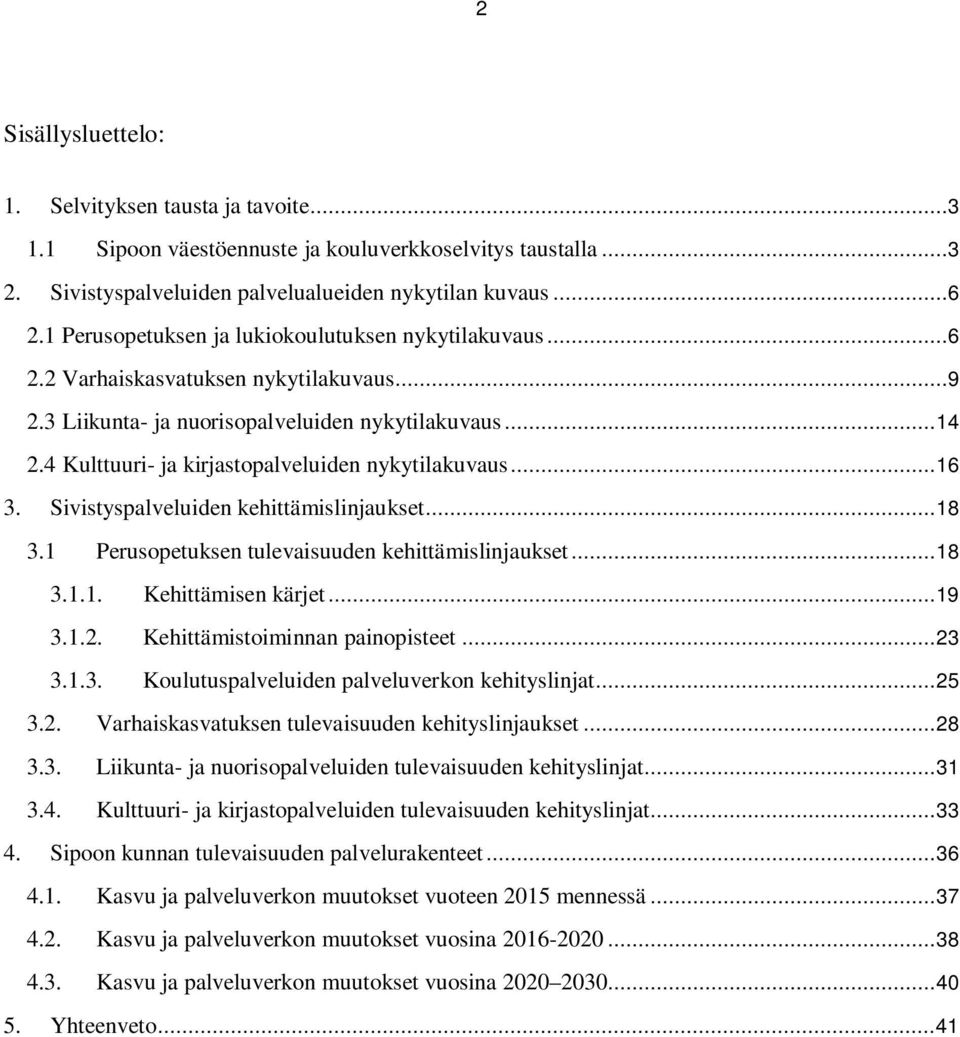 4 Kulttuuri- ja kirjastopalveluiden nykytilakuvaus... 16 3. Sivistyspalveluiden kehittämislinjaukset... 18 3.1 Perusopetuksen tulevaisuuden kehittämislinjaukset... 18 3.1.1. Kehittämisen kärjet... 19 3.