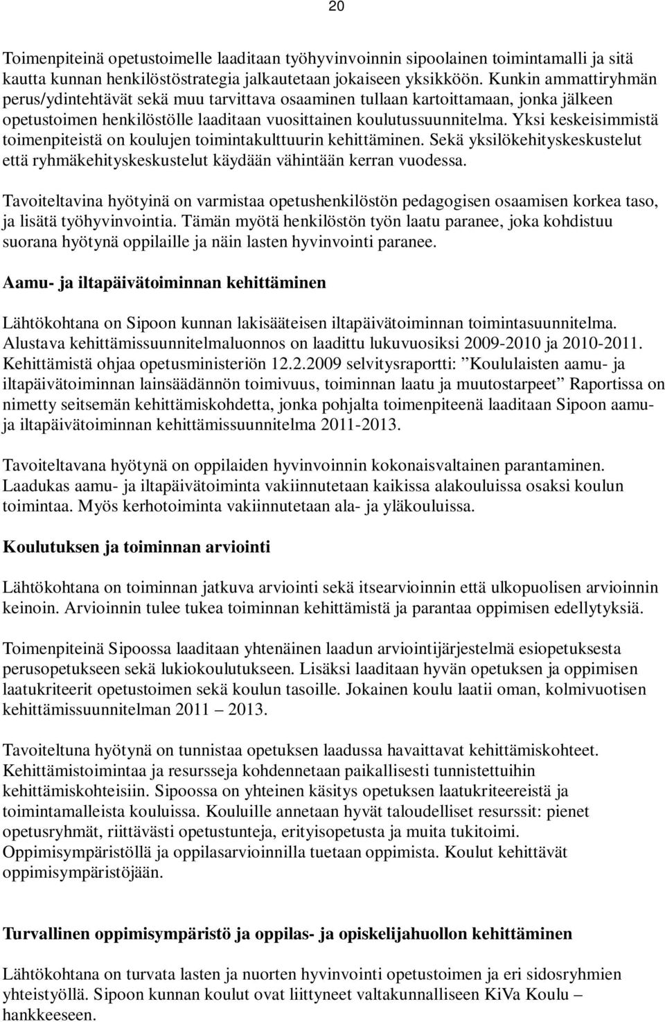 Yksi keskeisimmistä toimenpiteistä on koulujen toimintakulttuurin kehittäminen. Sekä yksilökehityskeskustelut että ryhmäkehityskeskustelut käydään vähintään kerran vuodessa.