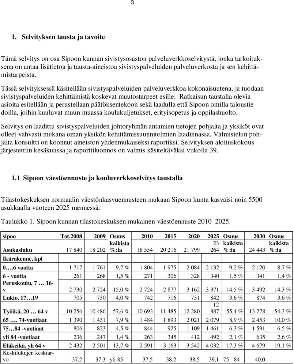 Tässä selvityksessä käsitellään sivistyspalveluiden palveluverkkoa kokonaisuutena, ja tuodaan sivistyspalveluiden kehittämistä koskevat muutostarpeet esille.