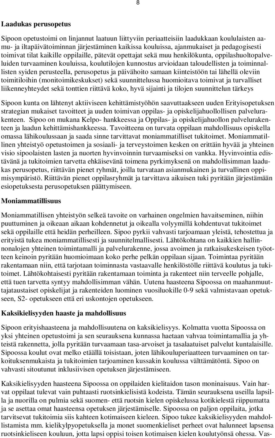 toiminnallisten syiden perusteella, perusopetus ja päivähoito samaan kiinteistöön tai lähellä oleviin toimitiloihin (monitoimikeskukset) sekä suunnittelussa huomioitava toimivat ja turvalliset