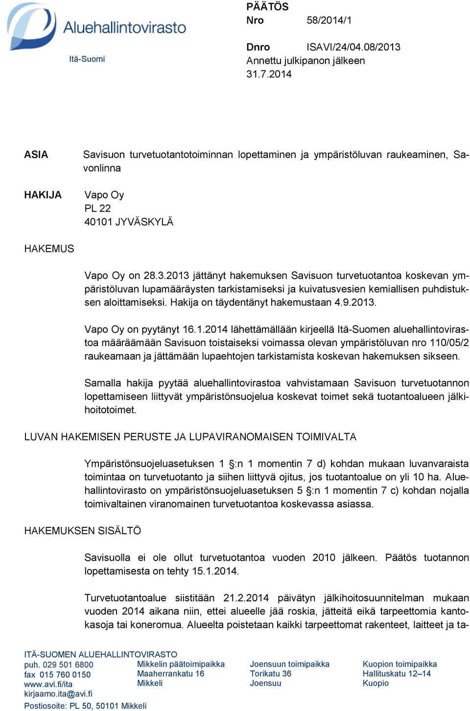 2013 jättänyt hakemuksen Savisuon turvetuotantoa koskevan ympäristöluvan lupamääräysten tarkistamiseksi ja kuivatusvesien kemiallisen puhdistuksen aloittamiseksi. Hakija on täydentänyt hakemustaan 4.