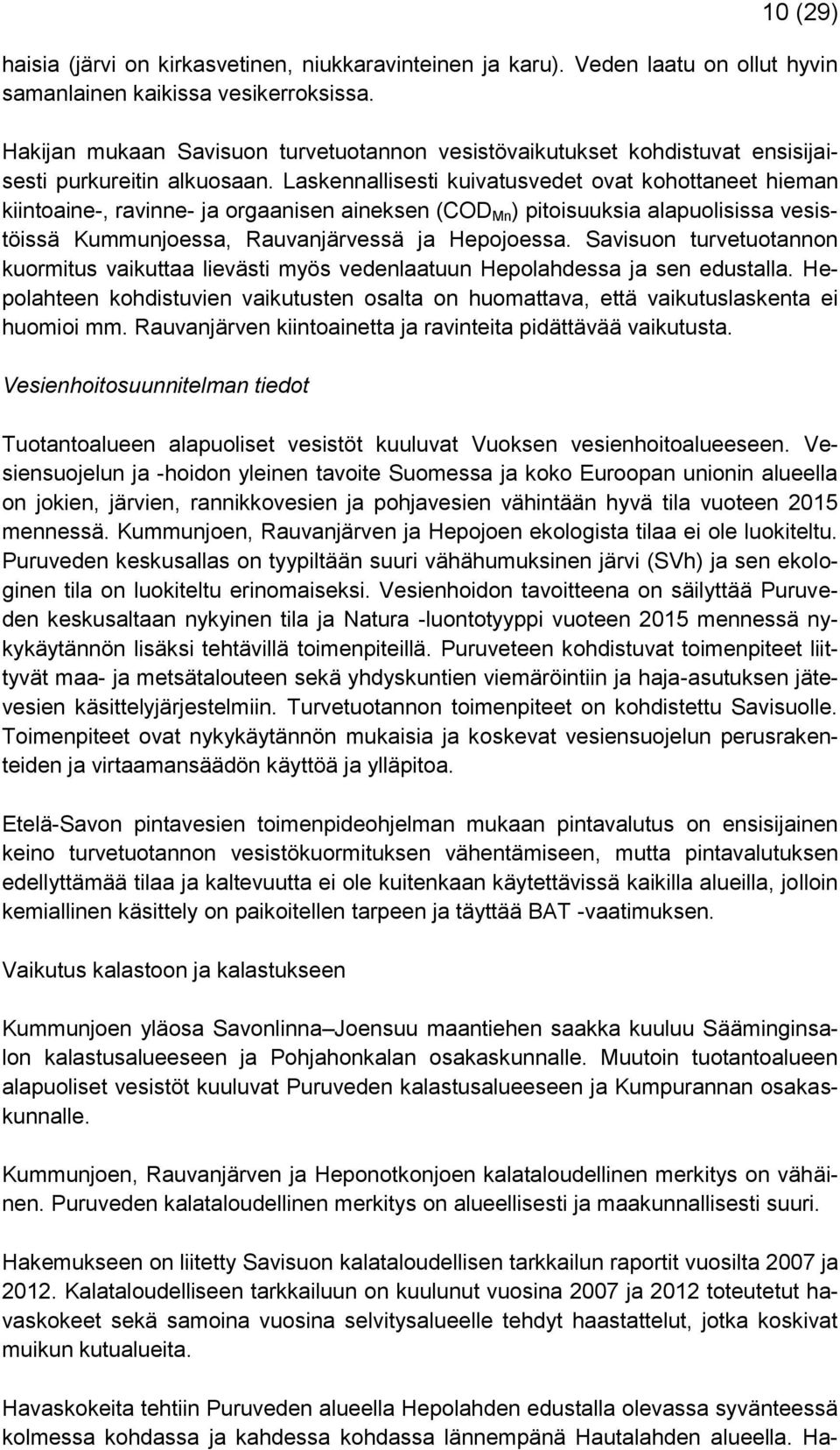 Laskennallisesti kuivatusvedet ovat kohottaneet hieman kiintoaine-, ravinne- ja orgaanisen aineksen (COD Mn ) pitoisuuksia alapuolisissa vesistöissä Kummunjoessa, Rauvanjärvessä ja Hepojoessa.