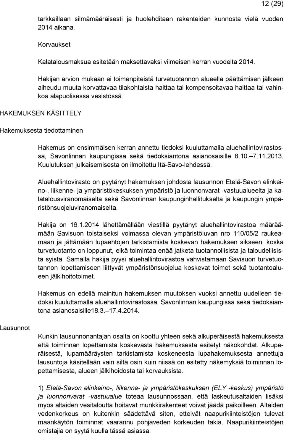 HAKEMUKSEN KÄSITTELY Hakemuksesta tiedottaminen Hakemus on ensimmäisen kerran annettu tiedoksi kuuluttamalla aluehallintovirastossa, Savonlinnan kaupungissa sekä tiedoksiantona asianosaisille 8.10. 7.