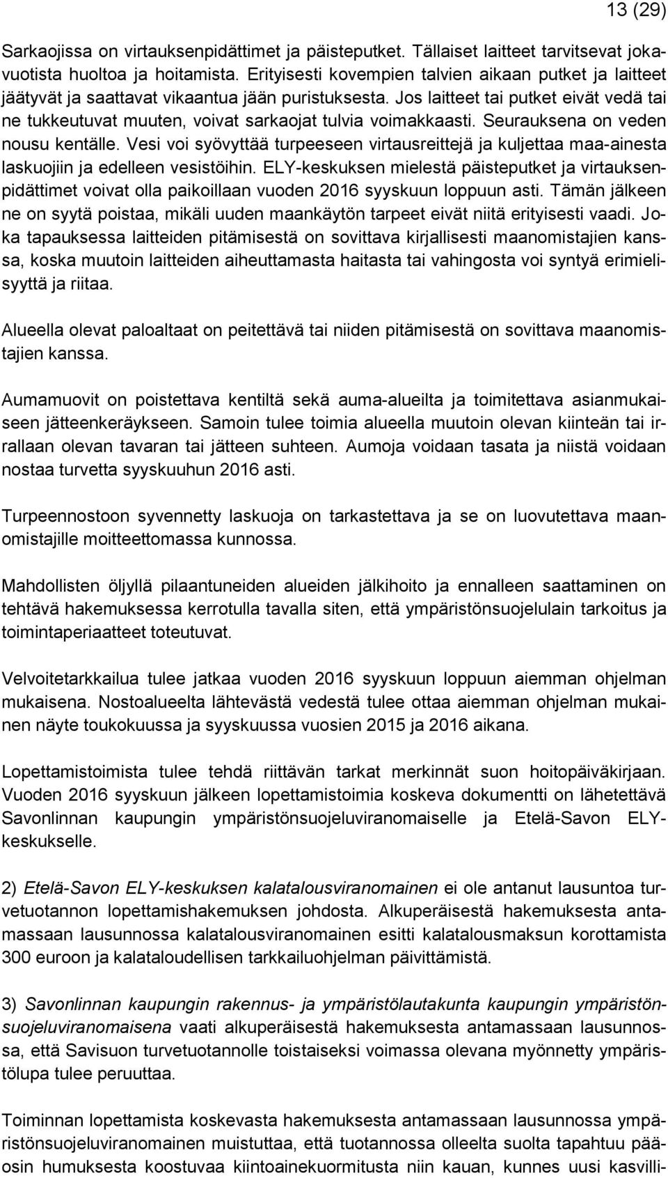 Jos laitteet tai putket eivät vedä tai ne tukkeutuvat muuten, voivat sarkaojat tulvia voimakkaasti. Seurauksena on veden nousu kentälle.