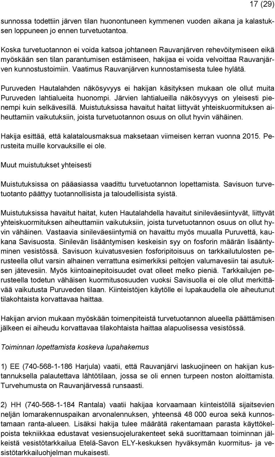 Vaatimus Rauvanjärven kunnostamisesta tulee hylätä. Puruveden Hautalahden näkösyvyys ei hakijan käsityksen mukaan ole ollut muita Puruveden lahtialueita huonompi.