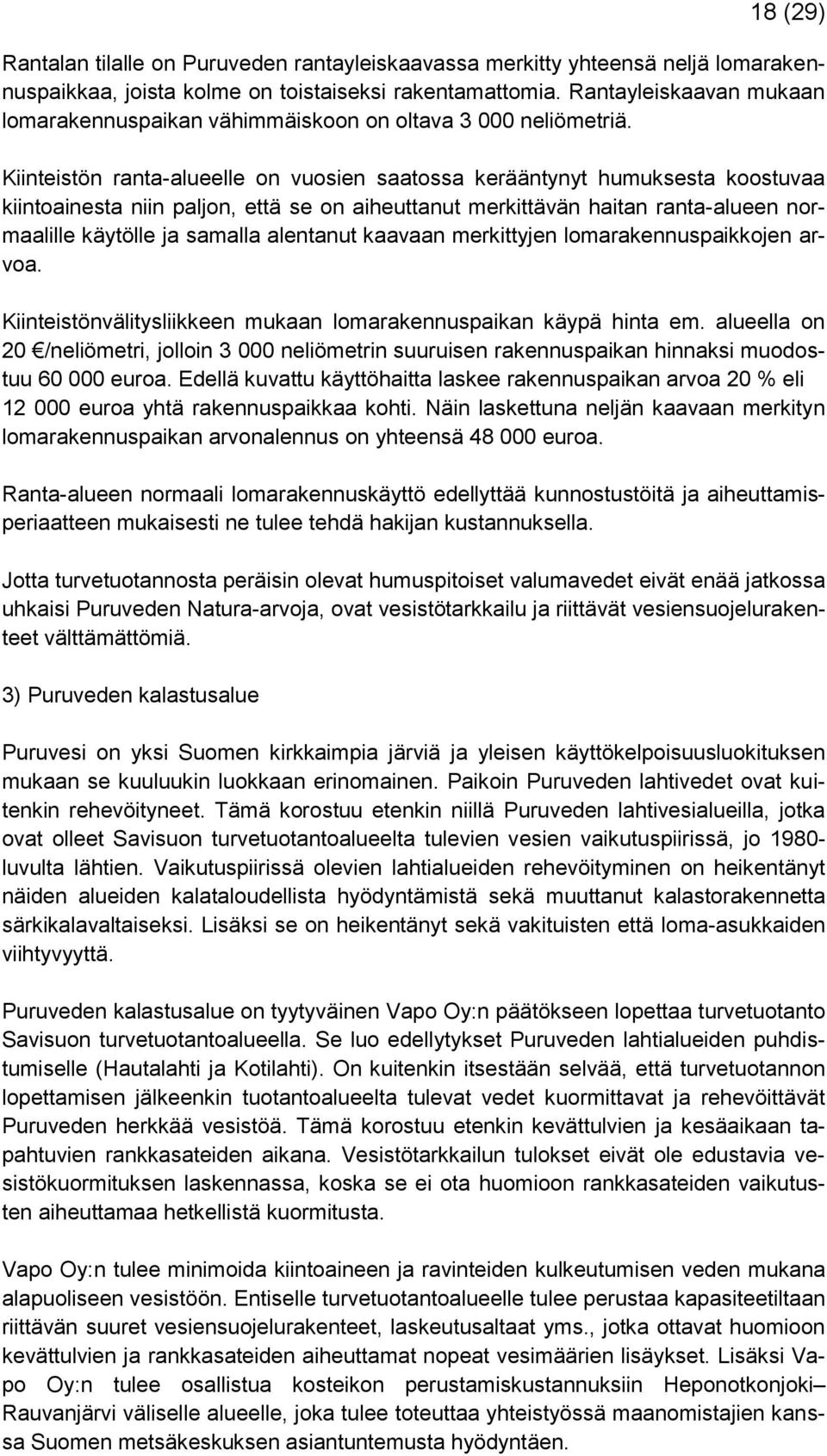 Kiinteistön ranta-alueelle on vuosien saatossa kerääntynyt humuksesta koostuvaa kiintoainesta niin paljon, että se on aiheuttanut merkittävän haitan ranta-alueen normaalille käytölle ja samalla