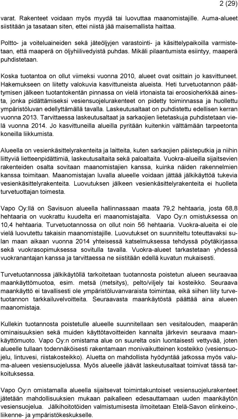 Koska tuotantoa on ollut viimeksi vuonna 2010, alueet ovat osittain jo kasvittuneet. Hakemukseen on liitetty valokuvia kasvittuneista alueista.