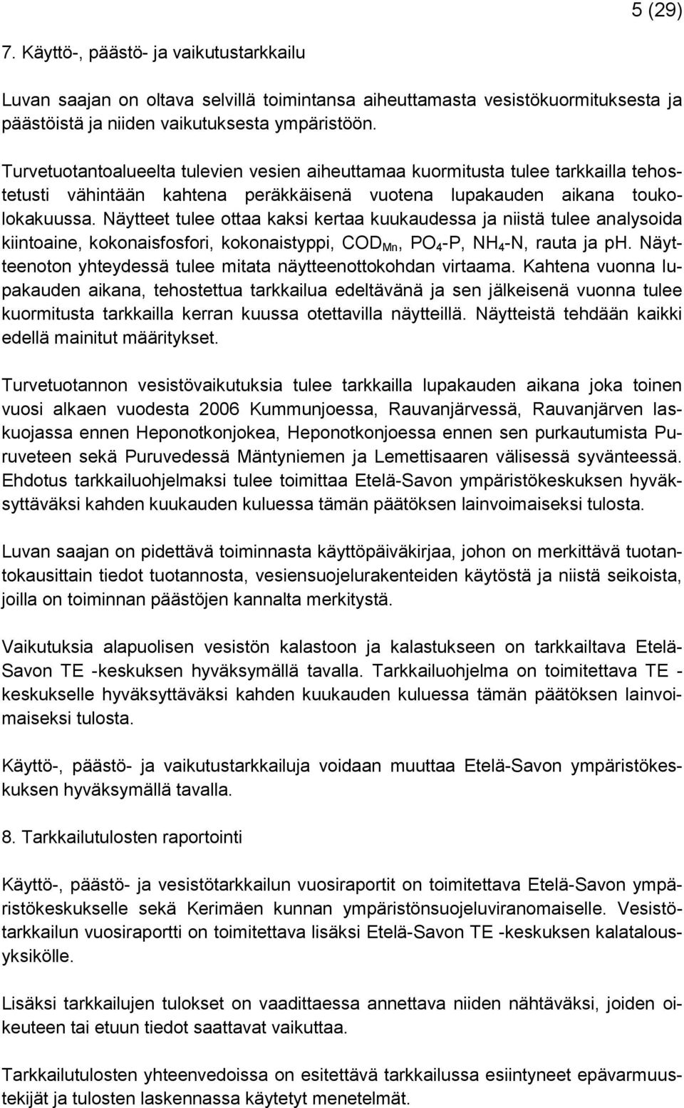 Näytteet tulee ottaa kaksi kertaa kuukaudessa ja niistä tulee analysoida kiintoaine, kokonaisfosfori, kokonaistyppi, COD Mn, PO 4 -P, NH 4 -N, rauta ja ph.