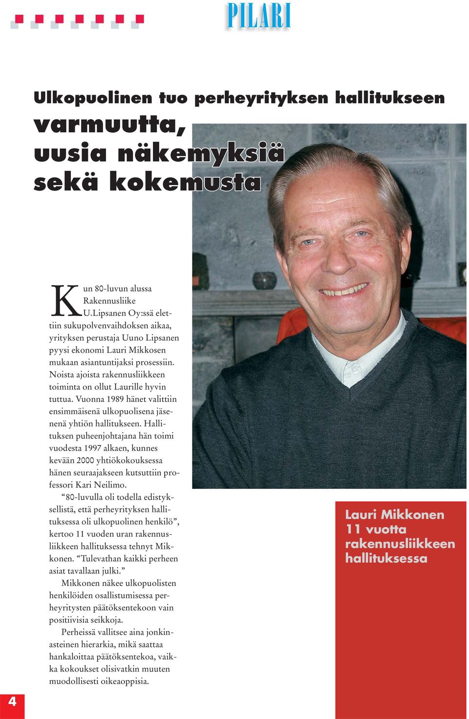 Noista ajoista rakennusliikkeen toiminta on ollut Laurille hyvin tuttua. Vuonna 1989 hänet valittiin ensimmäisenä ulkopuolisena jäsenenä yhtiön hallitukseen.