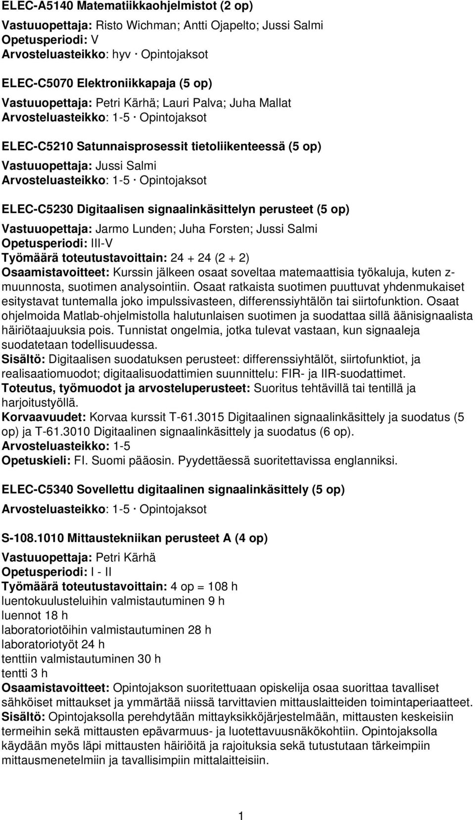 Vastuuopettaja: Jarmo Lunden; Juha Forsten; Jussi Salmi Opetusperiodi: III-V Työmäärä toteutustavoittain: 24 + 24 (2 + 2) Osaamistavoitteet: Kurssin jälkeen osaat soveltaa matemaattisia työkaluja,