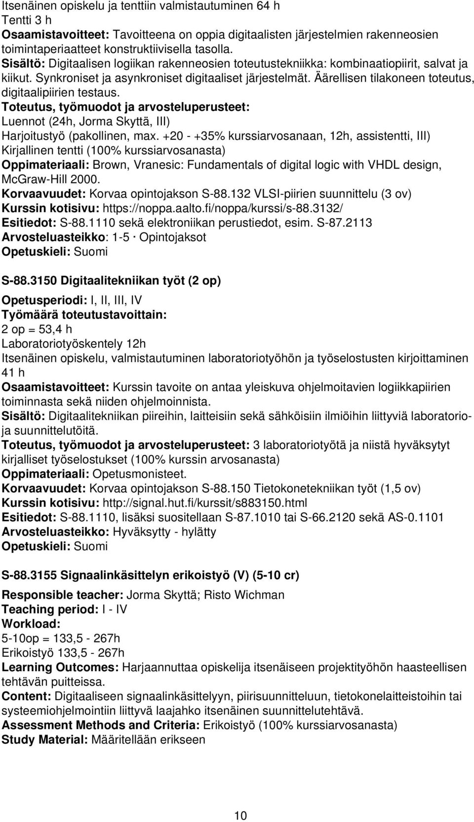 Äärellisen tilakoneen toteutus, digitaalipiirien testaus. Toteutus, työmuodot ja arvosteluperusteet: Luennot (24h, Jorma Skyttä, III) Harjoitustyö (pakollinen, max.