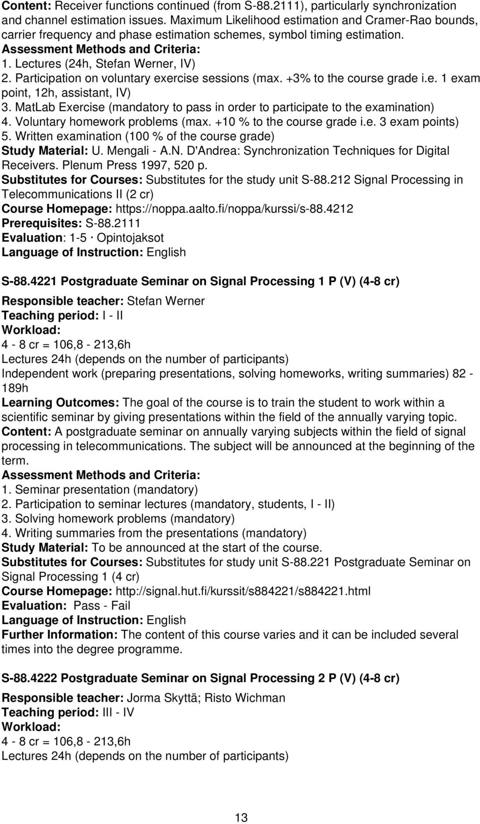 Participation on voluntary exercise sessions (max. +3% to the course grade i.e. 1 exam point, 12h, assistant, IV) 3. MatLab Exercise (mandatory to pass in order to participate to the examination) 4.