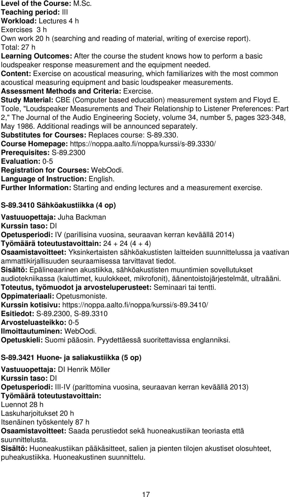 Content: Exercise on acoustical measuring, which familiarizes with the most common acoustical measuring equipment and basic loudspeaker measurements. Assessment Methods and Criteria: Exercise.