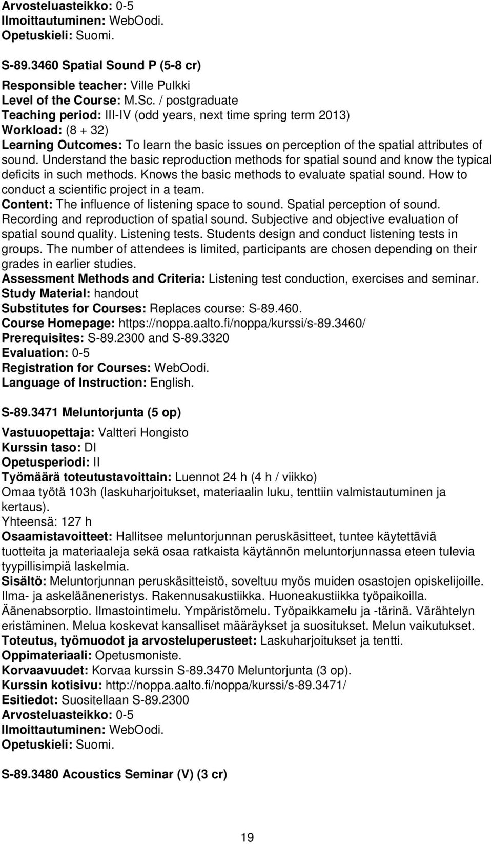 Understand the basic reproduction methods for spatial sound and know the typical deficits in such methods. Knows the basic methods to evaluate spatial sound.