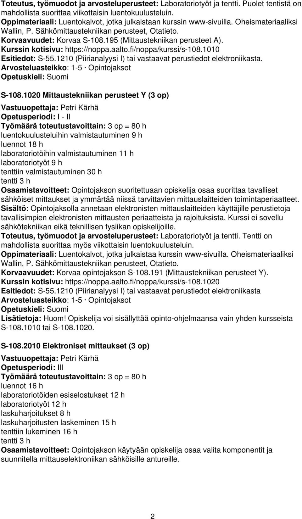 195 (Mittaustekniikan perusteet A). Kurssin kotisivu: https://noppa.aalto.fi/noppa/kurssi/s-108.1010 Esitiedot: S-55.1210 (Piirianalyysi I) tai vastaavat perustiedot elektroniikasta. S-108.