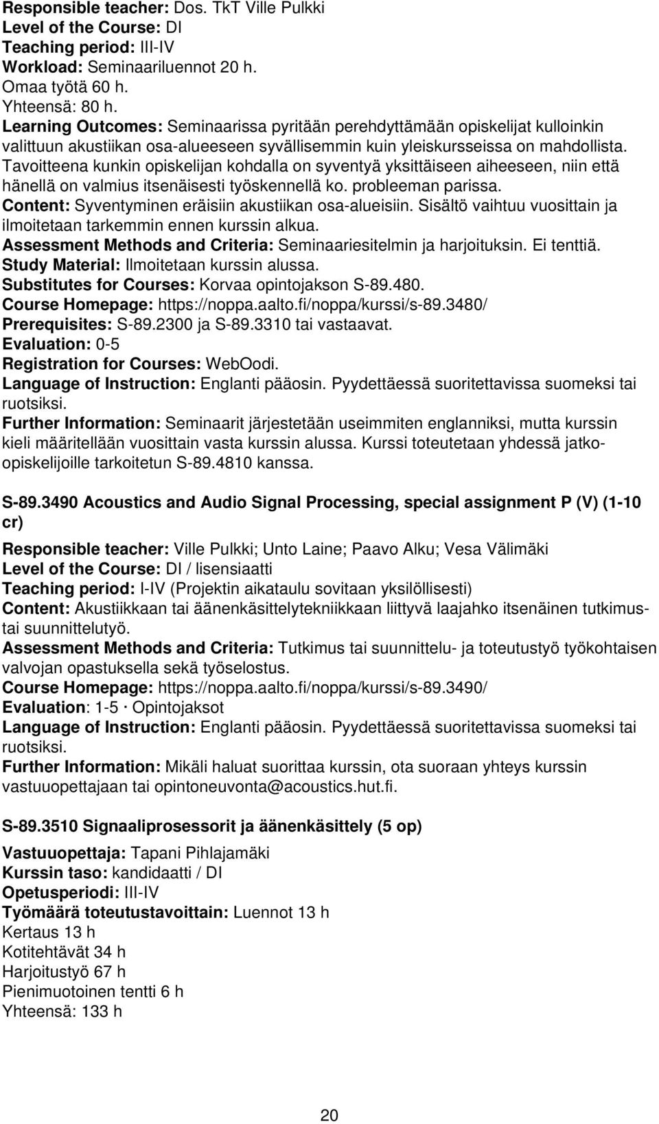 Tavoitteena kunkin opiskelijan kohdalla on syventyä yksittäiseen aiheeseen, niin että hänellä on valmius itsenäisesti työskennellä ko. probleeman parissa.