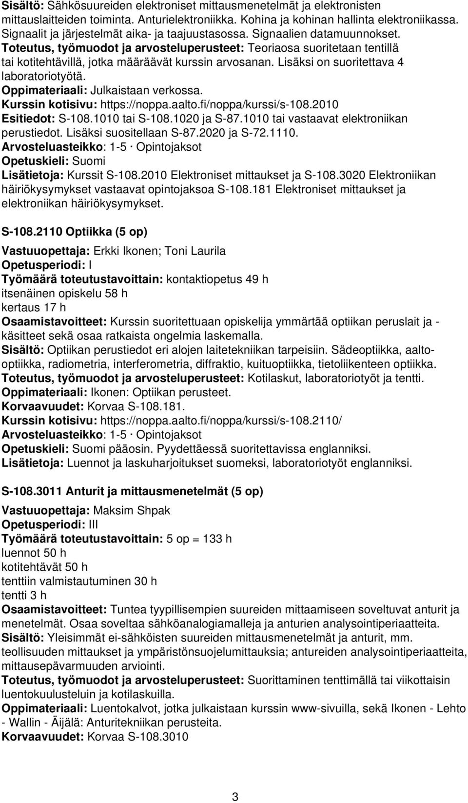 Toteutus, työmuodot ja arvosteluperusteet: Teoriaosa suoritetaan tentillä tai kotitehtävillä, jotka määräävät kurssin arvosanan. Lisäksi on suoritettava 4 laboratoriotyötä.