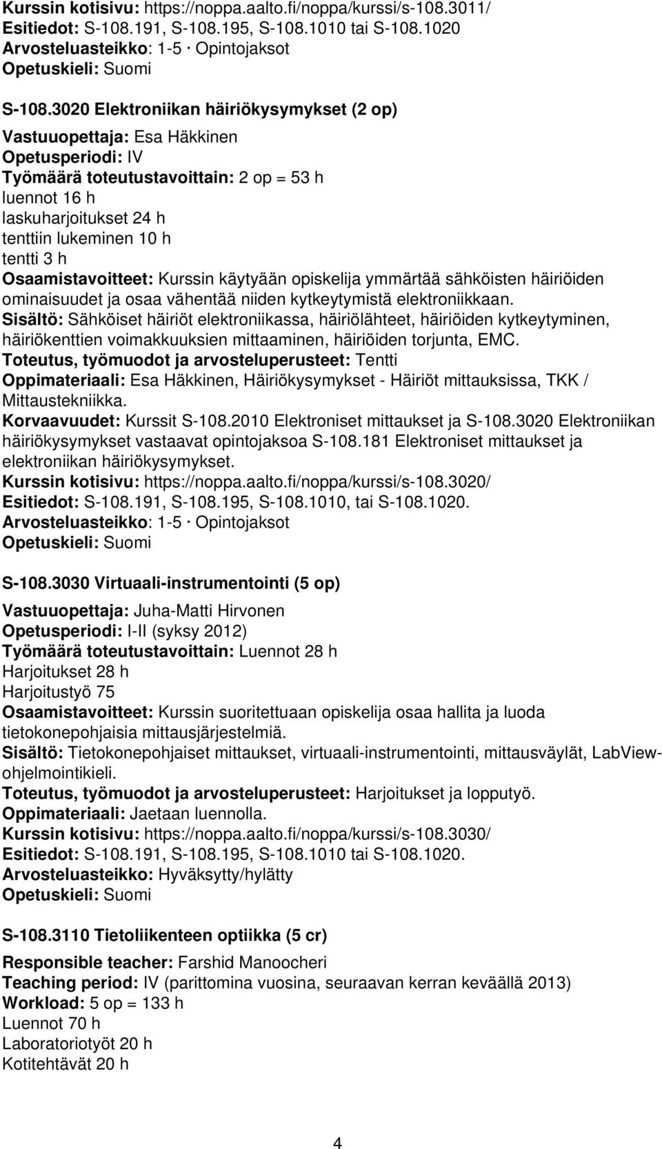 h Osaamistavoitteet: Kurssin käytyään opiskelija ymmärtää sähköisten häiriöiden ominaisuudet ja osaa vähentää niiden kytkeytymistä elektroniikkaan.