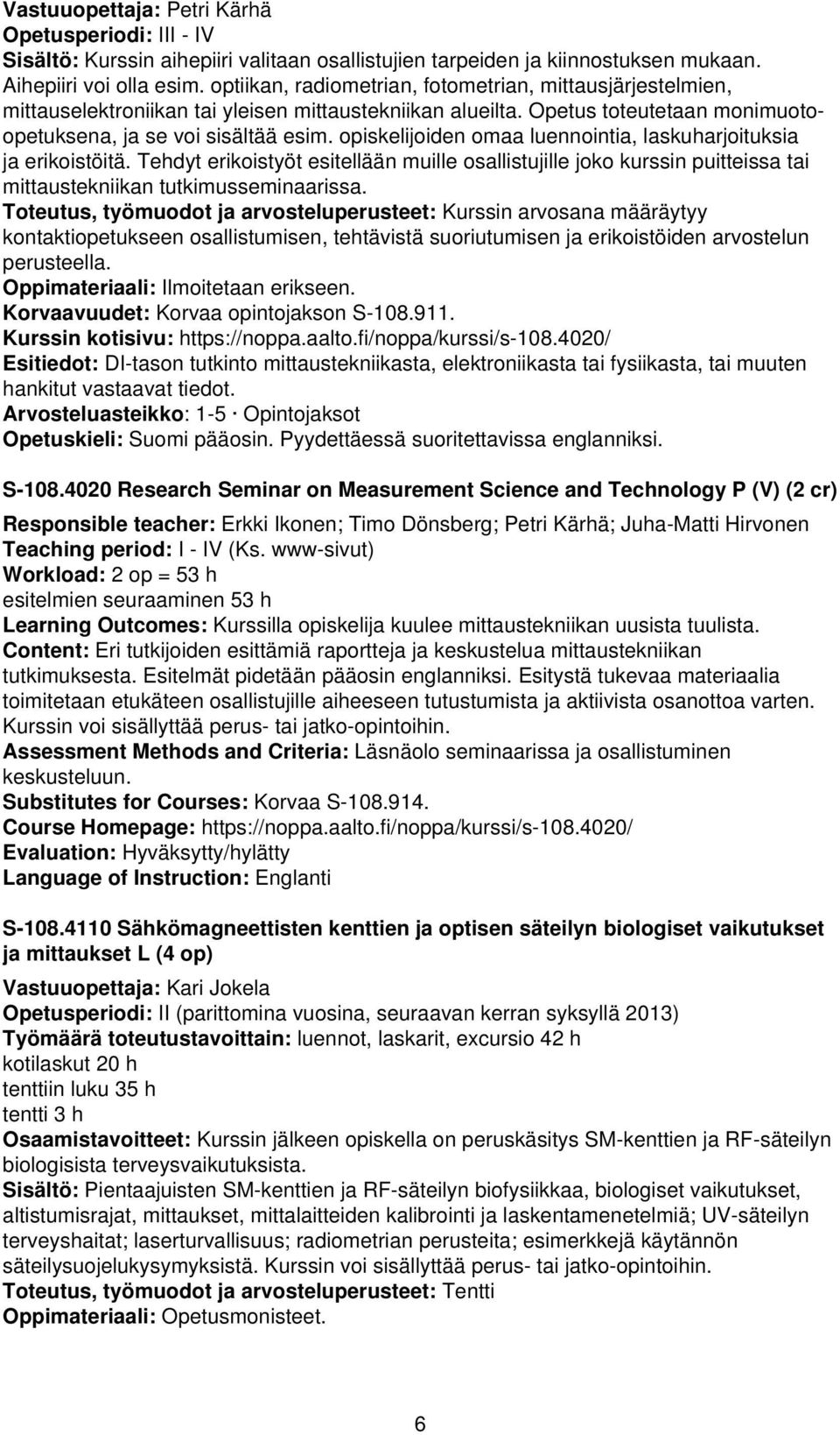 opiskelijoiden omaa luennointia, laskuharjoituksia ja erikoistöitä. Tehdyt erikoistyöt esitellään muille osallistujille joko kurssin puitteissa tai mittaustekniikan tutkimusseminaarissa.