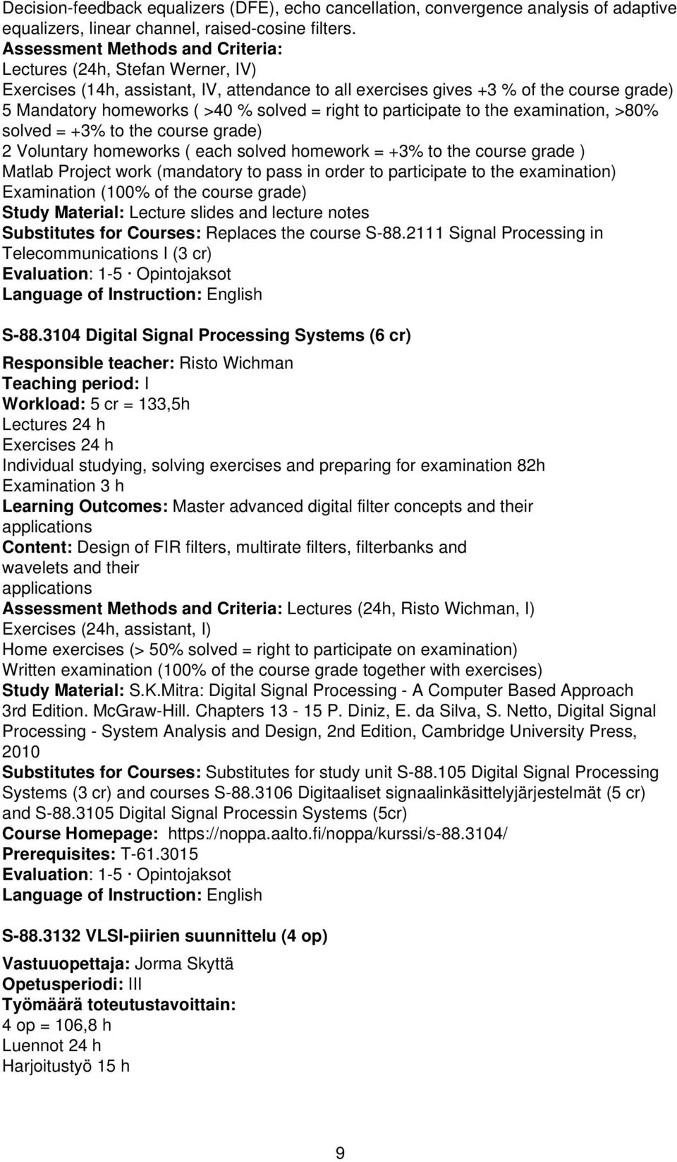 right to participate to the examination, >80% solved = +3% to the course grade) 2 Voluntary homeworks ( each solved homework = +3% to the course grade ) Matlab Project work (mandatory to pass in