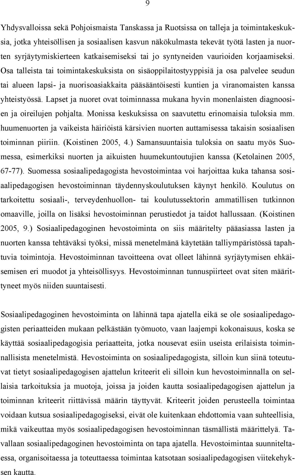 Osa talleista tai toimintakeskuksista on sisäoppilaitostyyppisiä ja osa palvelee seudun tai alueen lapsi- ja nuorisoasiakkaita pääsääntöisesti kuntien ja viranomaisten kanssa yhteistyössä.