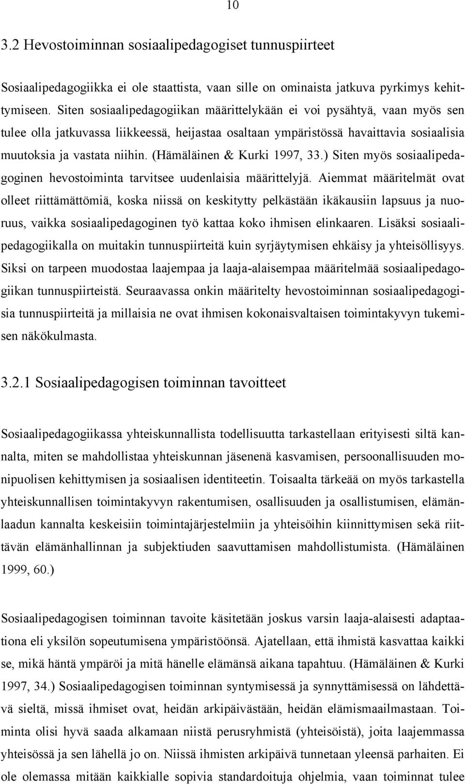 (Hämäläinen & Kurki 1997, 33.) Siten myös sosiaalipedagoginen hevostoiminta tarvitsee uudenlaisia määrittelyjä.