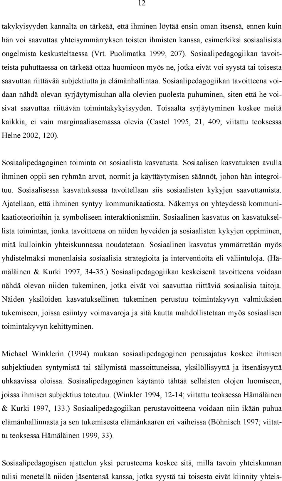 Sosiaalipedagogiikan tavoitteista puhuttaessa on tärkeää ottaa huomioon myös ne, jotka eivät voi syystä tai toisesta saavuttaa riittävää subjektiutta ja elämänhallintaa.