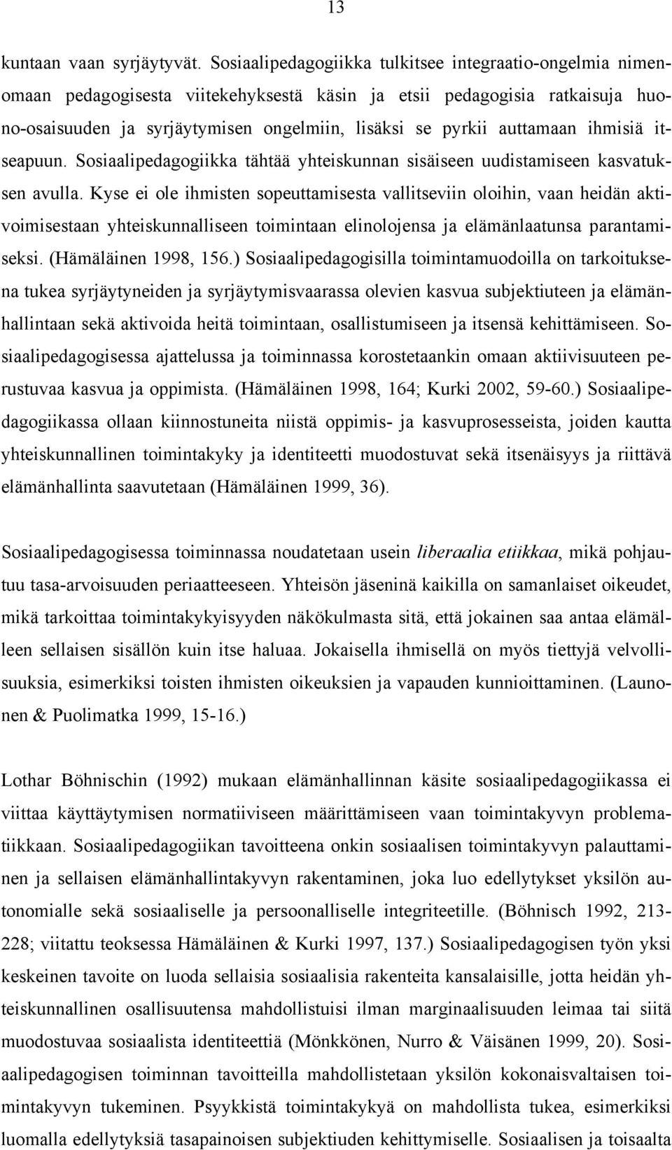 auttamaan ihmisiä itseapuun. Sosiaalipedagogiikka tähtää yhteiskunnan sisäiseen uudistamiseen kasvatuksen avulla.