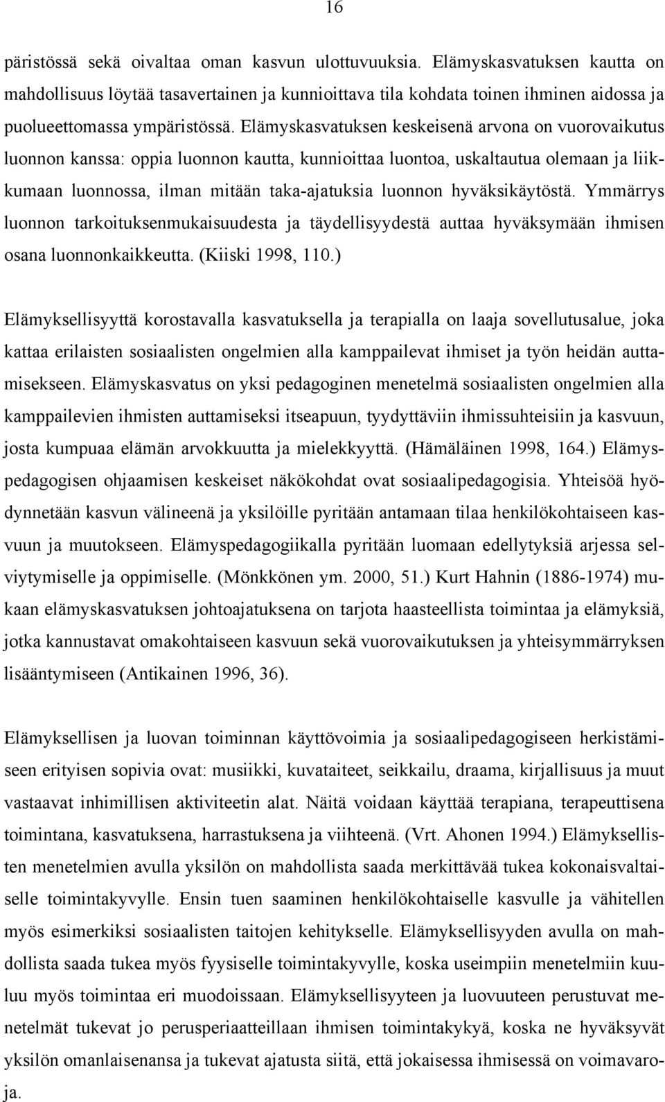 Elämyskasvatuksen keskeisenä arvona on vuorovaikutus luonnon kanssa: oppia luonnon kautta, kunnioittaa luontoa, uskaltautua olemaan ja liikkumaan luonnossa, ilman mitään taka-ajatuksia luonnon