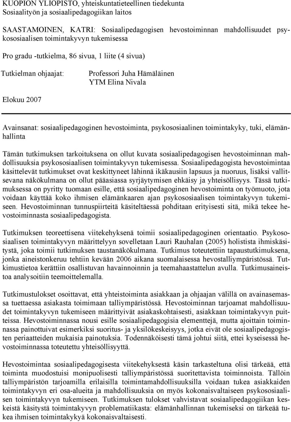 psykososiaalinen toimintakyky, tuki, elämänhallinta Tämän tutkimuksen tarkoituksena on ollut kuvata sosiaalipedagogisen hevostoiminnan mahdollisuuksia psykososiaalisen toimintakyvyn tukemisessa.