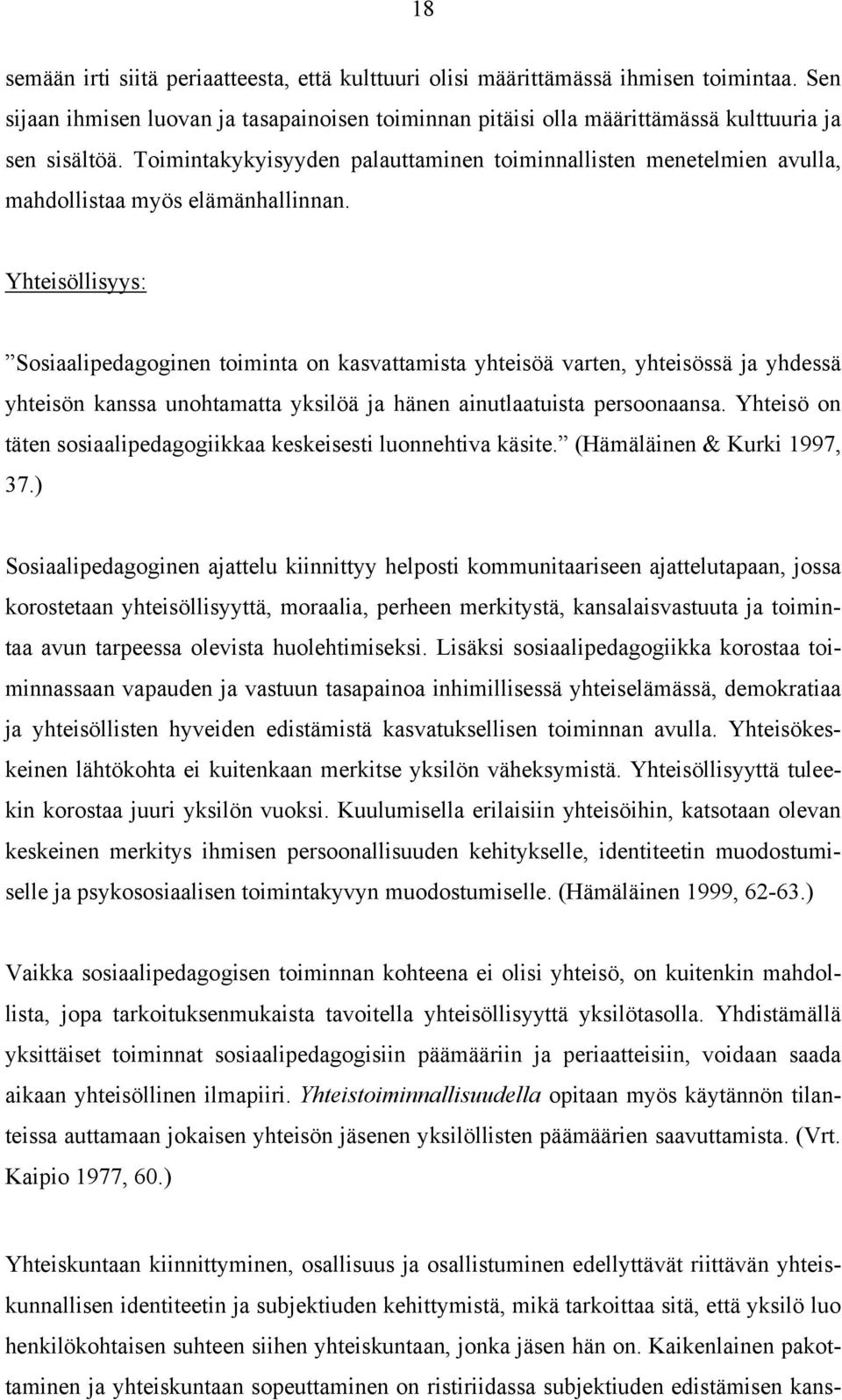 Yhteisöllisyys: Sosiaalipedagoginen toiminta on kasvattamista yhteisöä varten, yhteisössä ja yhdessä yhteisön kanssa unohtamatta yksilöä ja hänen ainutlaatuista persoonaansa.