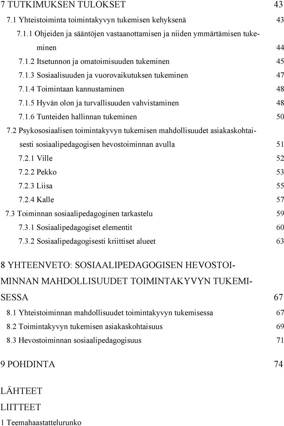 2 Psykososiaalisen toimintakyvyn tukemisen mahdollisuudet asiakaskohtaisesti sosiaalipedagogisen hevostoiminnan avulla 51 7.2.1 Ville 52 7.2.2 Pekko 53 7.2.3 Liisa 55 7.2.4 Kalle 57 7.