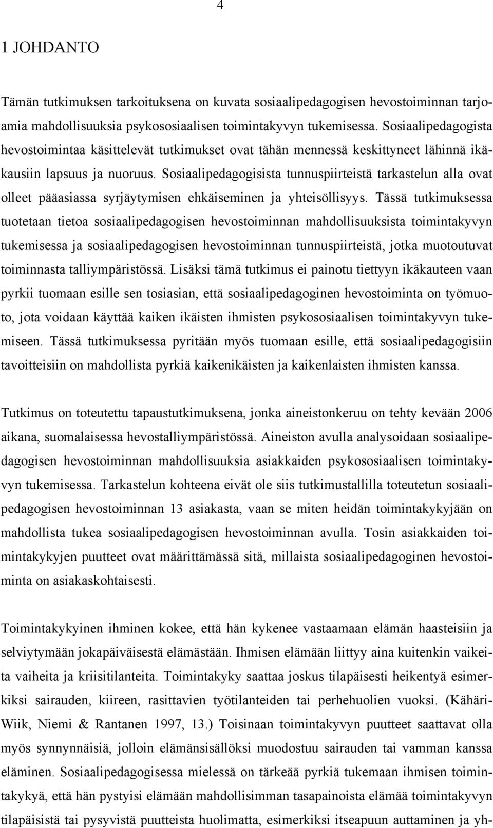 Sosiaalipedagogisista tunnuspiirteistä tarkastelun alla ovat olleet pääasiassa syrjäytymisen ehkäiseminen ja yhteisöllisyys.