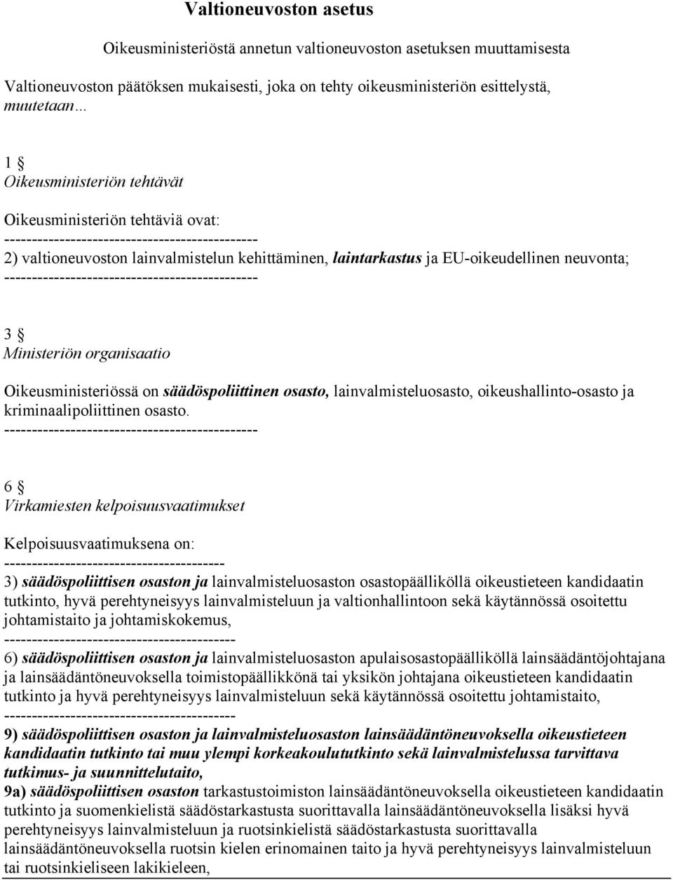 Oikeusministeriössä on säädöspoliittinen osasto, lainvalmisteluosasto, oikeushallinto-osasto ja kriminaalipoliittinen osasto.