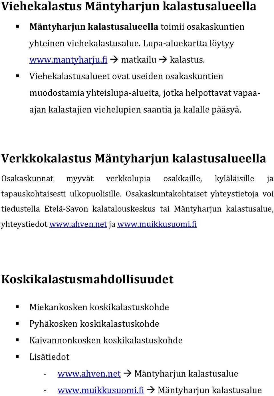 Verkkokalastus Mäntyharjun kalastusalueella Osakaskunnat myyvät verkkolupia osakkaille, kyläläisille ja tapauskohtaisesti ulkopuolisille.