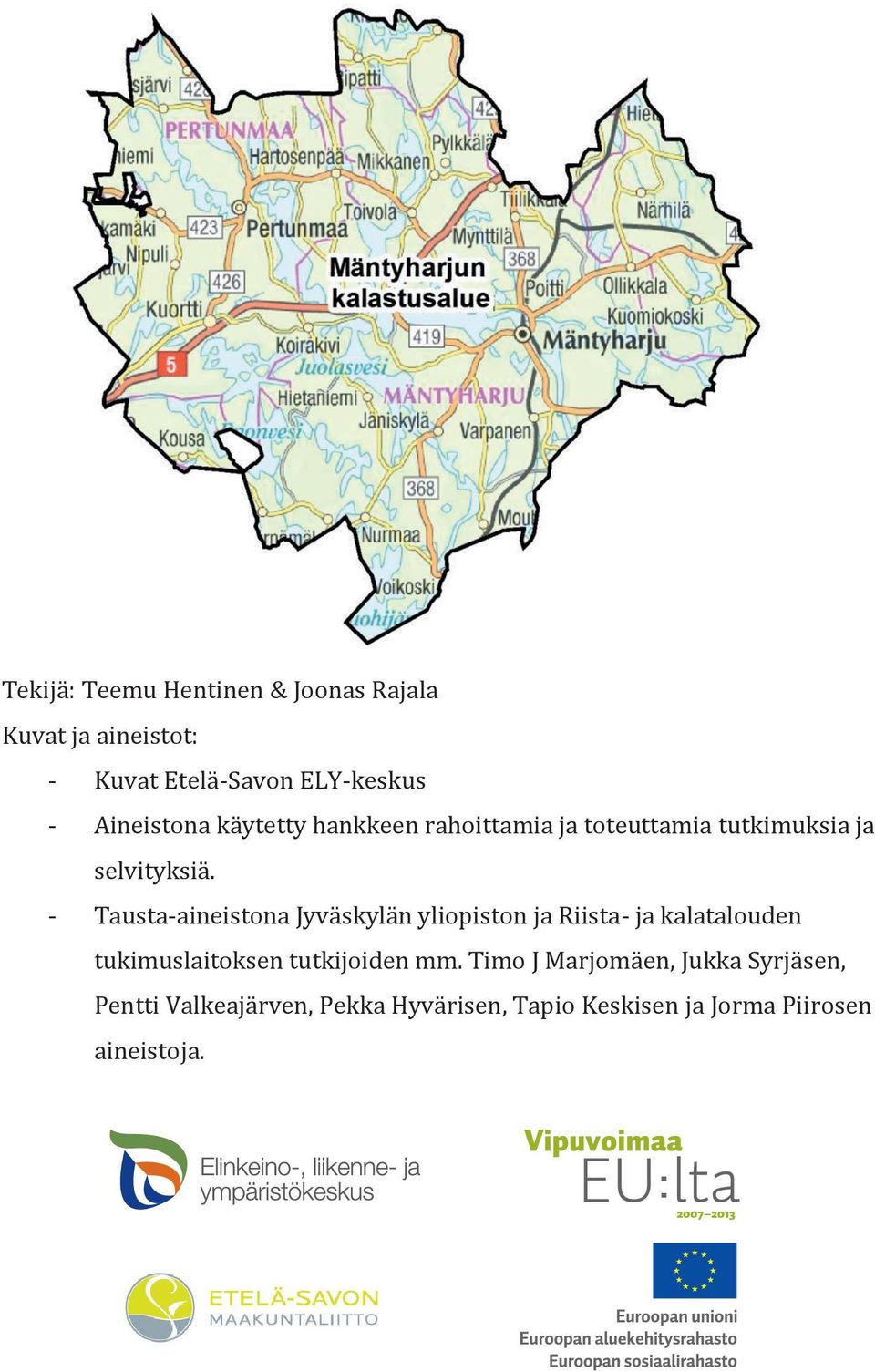 Etelä-Savon ELY-keskus - - Aineistona Tausta-aineistona käytetty hankkeen Jyväskylän rahoittamia yliopiston ja ja toteuttamia Riista- ja kalatalouden tutkimuksia ja selvityksiä.