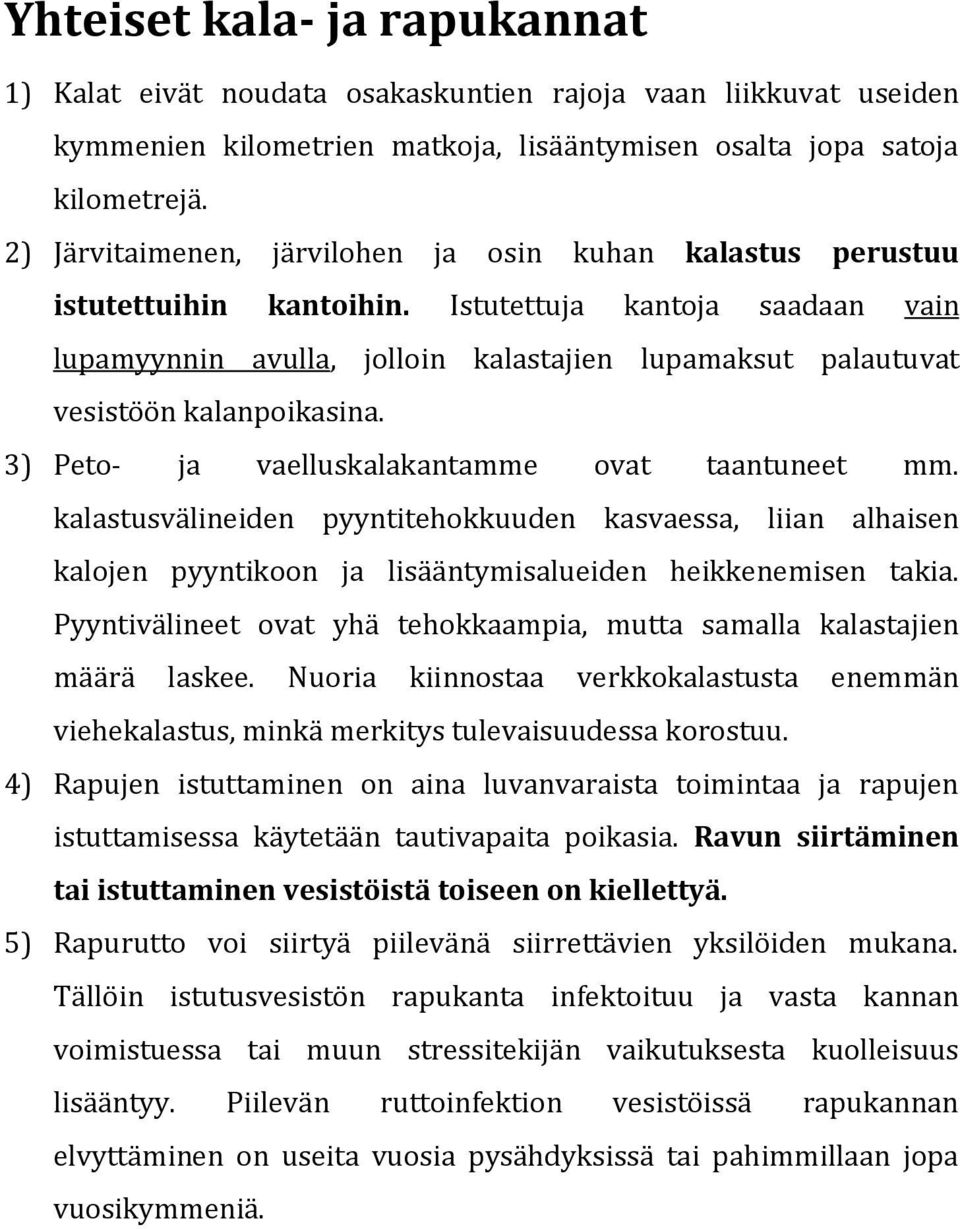 Istutettuja kantoja saadaan vain lupamyynnin avulla, jolloin kalastajien lupamaksut palautuvat vesistöön kalanpoikasina. 3) Peto- ja vaelluskalakantamme ovat taantuneet mm.