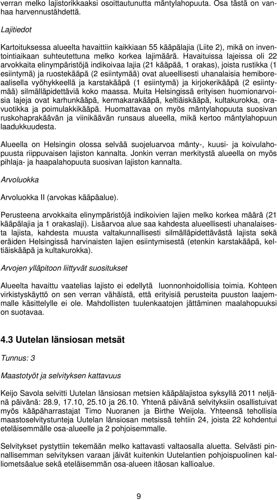 Havaituissa lajeissa oli 22 arvokkaita elinympäristöjä indikoivaa lajia (21 kääpää, 1 orakas), joista rustikka (1 esiintymä) ja ruostekääpä (2 esiintymää) ovat alueellisesti uhanalaisia