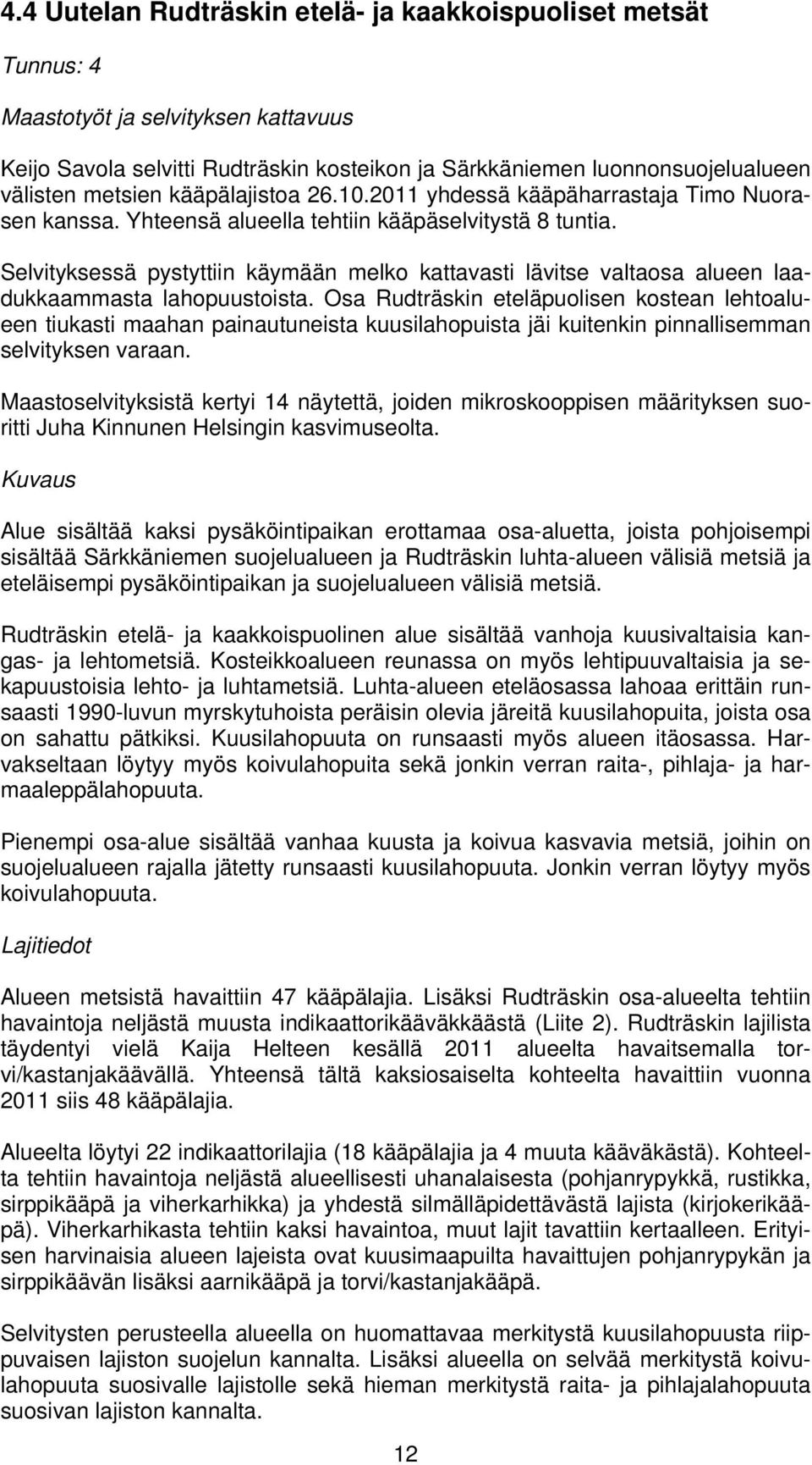 Selvityksessä pystyttiin käymään melko kattavasti lävitse valtaosa alueen laadukkaammasta lahopuustoista.