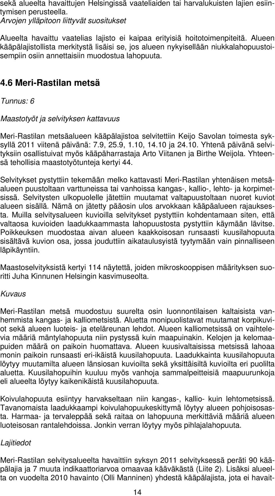 Alueen kääpälajistollista merkitystä lisäisi se, jos alueen nykyisellään niukkalahopuustoisempiin osiin annettaisiin muodostua lahopuuta. 4.