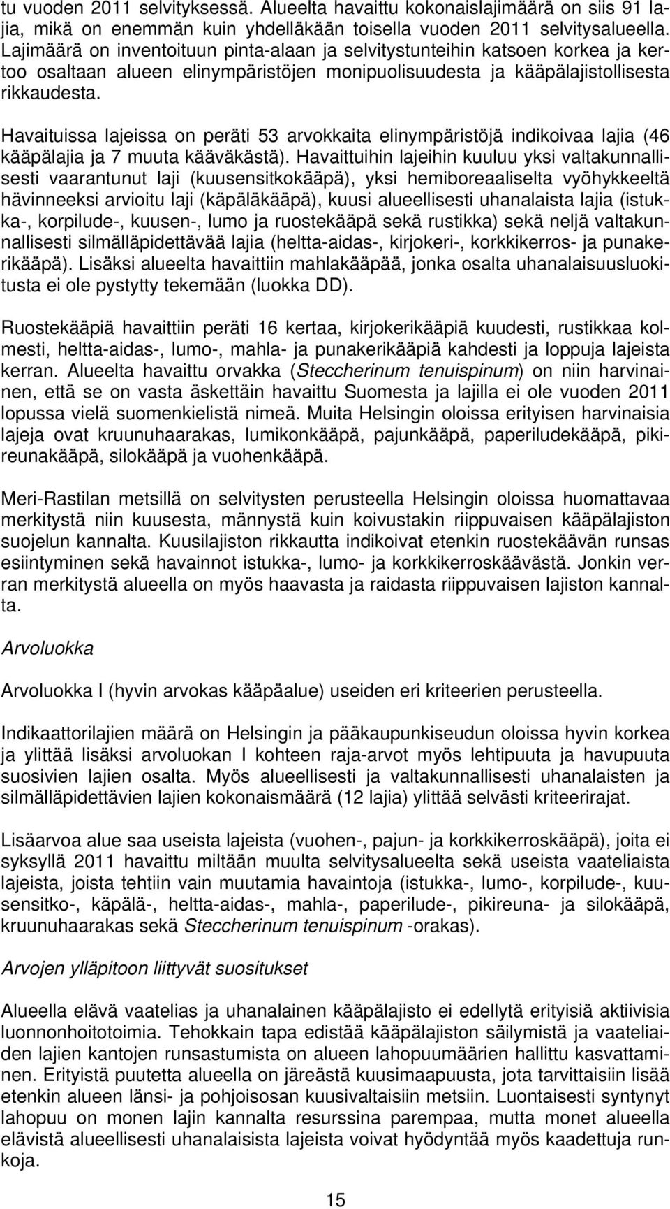 Havaituissa lajeissa on peräti 53 arvokkaita elinympäristöjä indikoivaa lajia (46 kääpälajia ja 7 muuta kääväkästä).