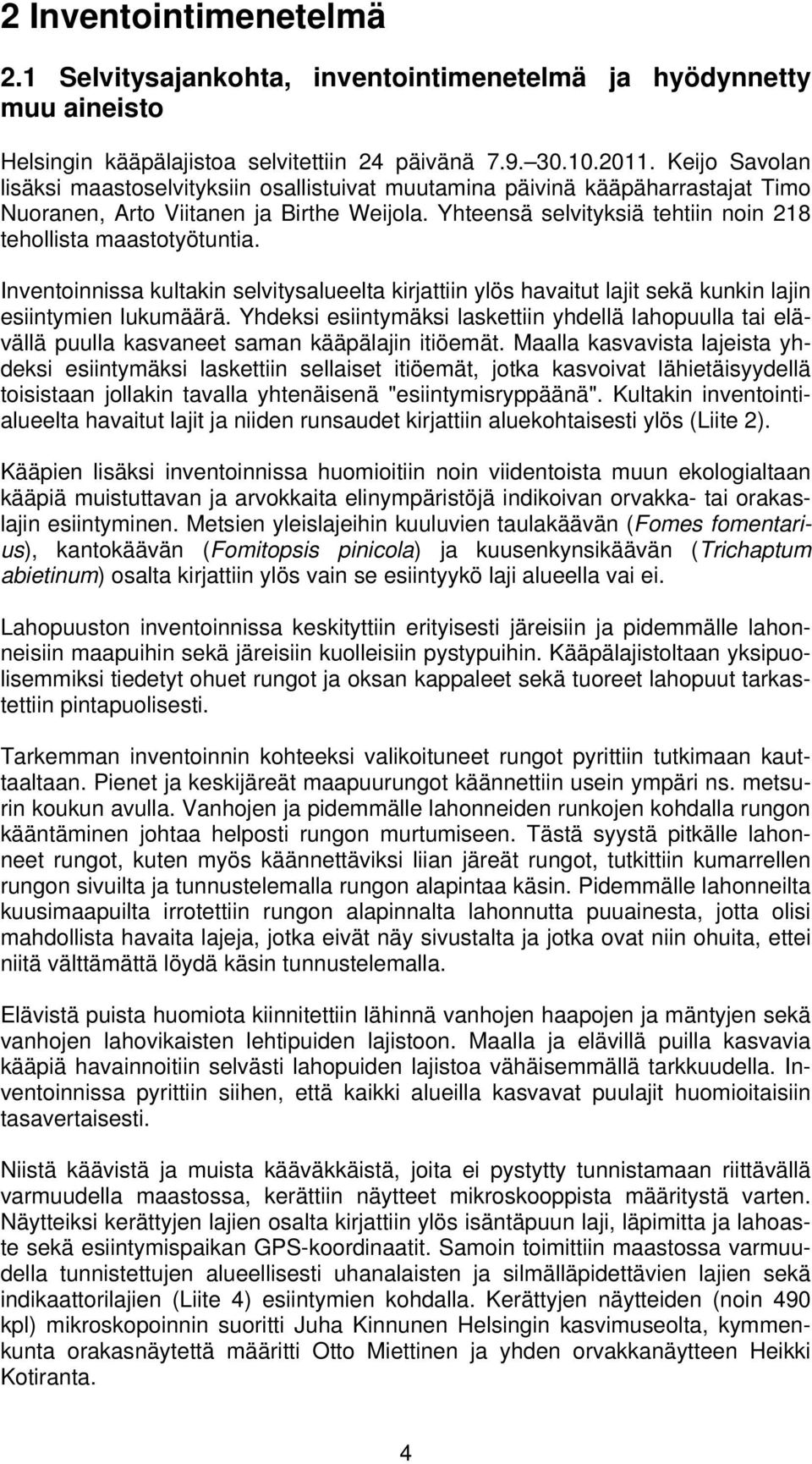 Yhteensä selvityksiä tehtiin noin 218 tehollista maastotyötuntia. Inventoinnissa kultakin selvitysalueelta kirjattiin ylös havaitut lajit sekä kunkin lajin esiintymien lukumäärä.