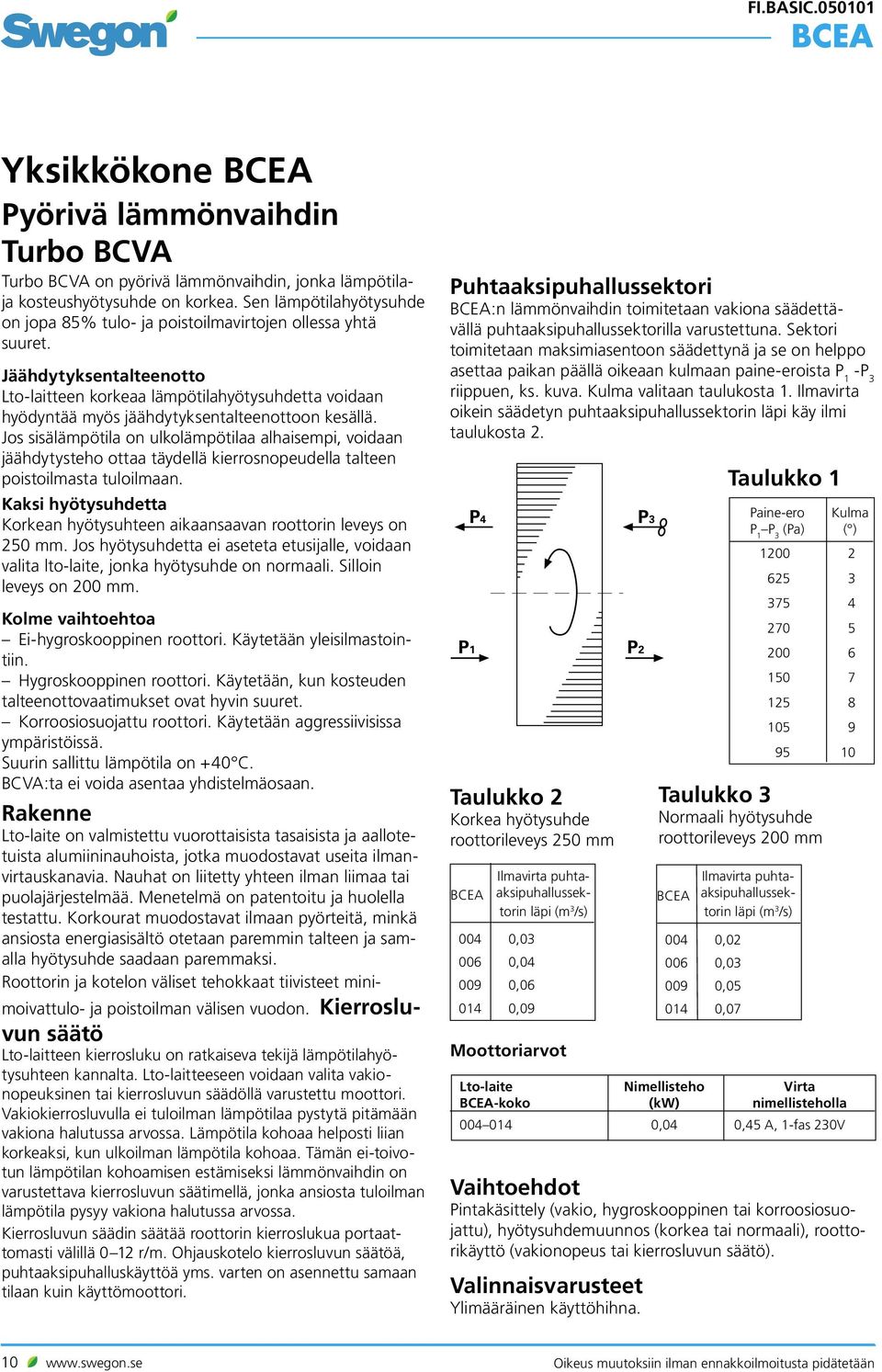 Jäähdytyksentalteenotto Lto-laitteen korkeaa lämpötilahyötysuhdetta voidaan hyödyntää myös jäähdytyksentalteenottoon kesällä.