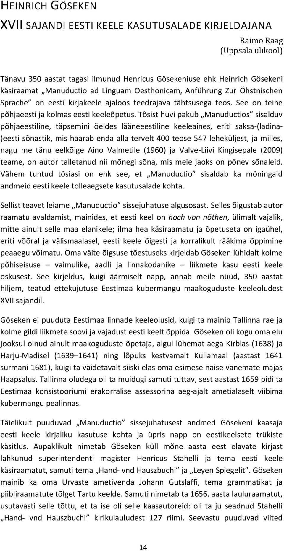 Tõsist huvi pakub Manuductios sisalduv põhjaeestiline, täpsemini öeldes lääneeestiline keeleaines, eriti saksa-(ladina- )eesti sõnastik, mis haarab enda alla tervelt 400 teose 547 leheküljest, ja